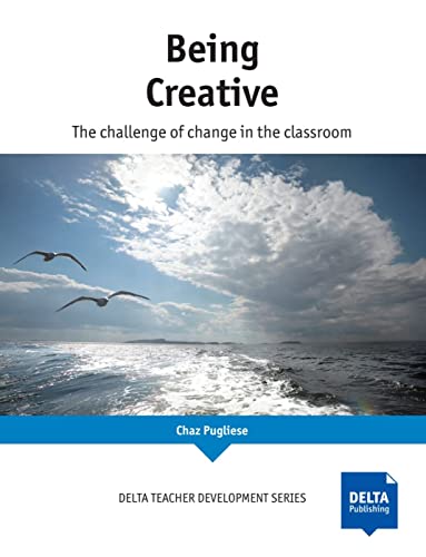 Being Creative: The Challenge of change in the classroom (DELTA Teacher Development Series)