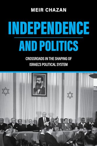 Independence and Politics: Crossroads in the Shaping of Israel's Political System (Perspectives on Israel Studies)