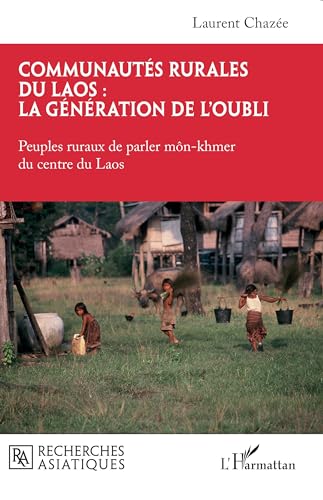 Communautés rurales du Laos : la génération de l¿oubli: Peuples ruraux de parler môn-khmer du centre du Laos von Editions L'Harmattan
