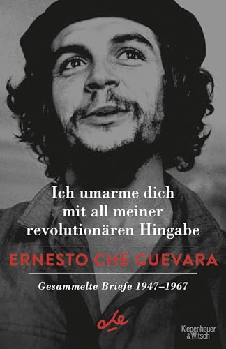 Ich umarme dich mit all meiner revolutionären Hingabe: Gesammelte Briefe 1947-1967 Ich umarme dich mit all meiner revolutionären Hingabe: Gesammelte Briefe 1947-1967