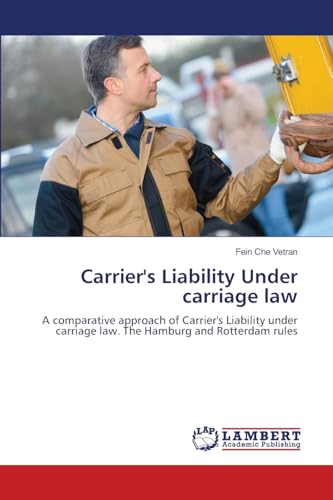 Carrier's Liability Under carriage law: A comparative approach of Carrier's Liability under carriage law. The Hamburg and Rotterdam rules von LAP LAMBERT Academic Publishing