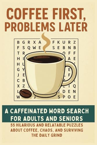 Coffee First, Problems Later Word Search Puzzle Book: 55 Hilarious and Relatable Puzzles About Coffee, Chaos, and Surviving the Daily Grind Coffee First, Problems Later Word Search Puzzle Book: 55 Hilarious and Relatable Puzzles About Coffee, Chaos, and Surviving the Daily Grind von Independently published