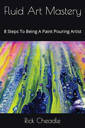 Fluid Art Mastery: 8 Steps To Being A Paint Pouring Artist von Independently published