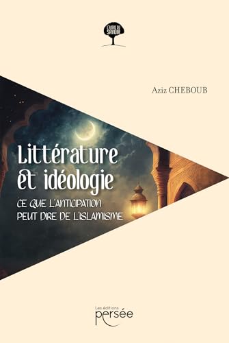 Littérature et idéologie: Ce que l'anticipation peut dire de l'islamisme Littérature et idéologie: Ce que l'anticipation peut dire de l'islamisme von PERSEE