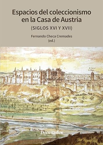 Espacios de coleccionismo en la casa de los Austrias (siglos XVI y XVIII) (MISCÉLANEA) von Doce Calles