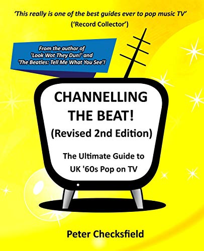 CHANNELLING THE BEAT! (Revised 2nd Edition): The Ultimate Guide to UK '60s Pop on TV (The Rock & Pop on TV guides, Band 1)