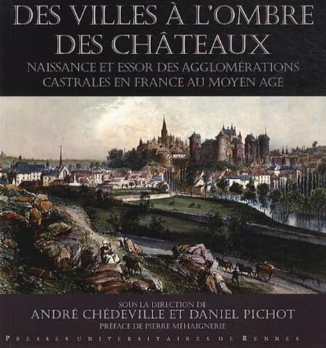 VILLES A L OMBRE DES CHATEAUX: Naissance et essor des agglomérations castrales en France au Moyen Age VILLES A L OMBRE DES CHATEAUX: Naissance et essor des agglomérations castrales en France au Moyen Age von PU RENNES