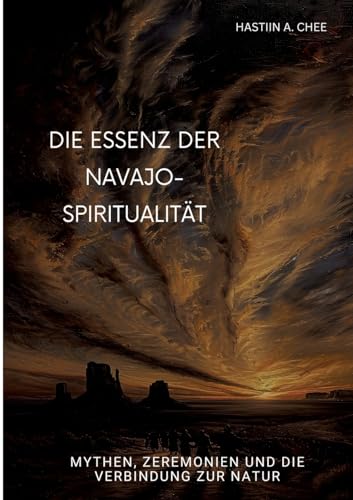 Die Essenz der Navajo-Spiritualität: Mythen, Zeremonien und die Verbindung zur Natur von tredition