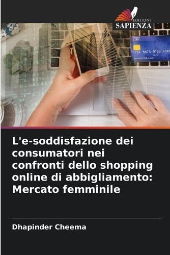 L'e-soddisfazione dei consumatori nei confronti dello shopping online di abbigliamento: Mercato femminile von Edizioni Sapienza