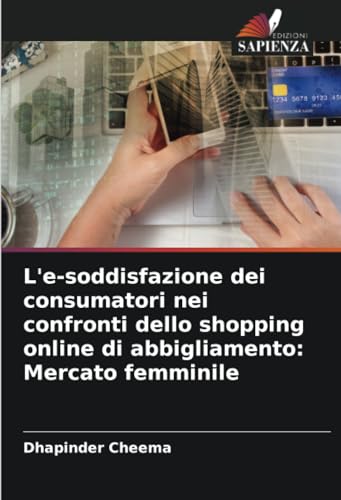 L'e-soddisfazione dei consumatori nei confronti dello shopping online di abbigliamento: Mercato femminile von Edizioni Sapienza