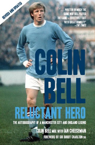 Colin Bell - Reluctant Hero: The Autobiography of a Manchester City and England Legend