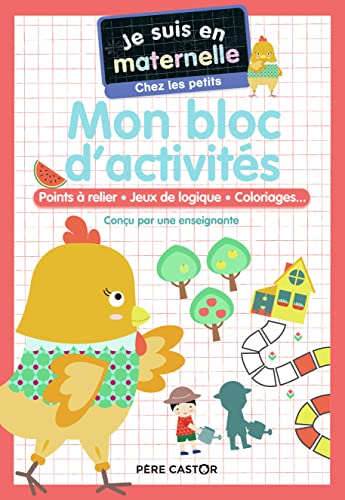 Je suis en maternelle - Mon bloc d'activités - Chez les petits: Points à relier - Jeux de logique - Coloriages...