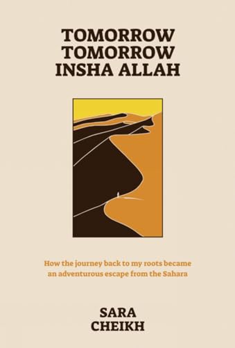 Tomorrow, Tomorrow, Insha Allah: How The Journey Back To My Roots Became An Adventurous Escape From the Sahara