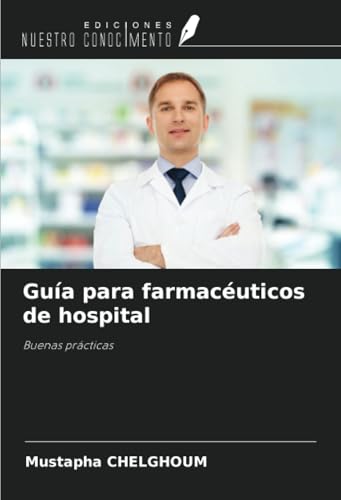 Guía para farmacéuticos de hospital: Buenas prácticas von Ediciones Nuestro Conocimiento