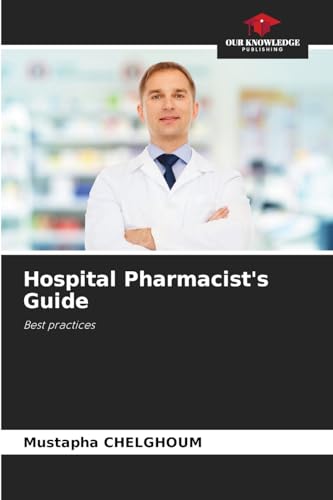 Hospital Pharmacist's Guide: Best practices von Our Knowledge Publishing