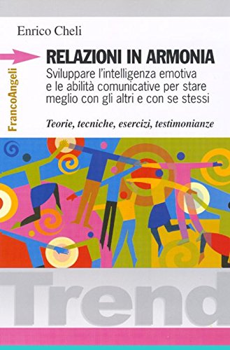 Relazioni in armonia. Sviluppare l'intelligenza emotiva e le abilità comunicative per stare meglio con gli altri e con se stessi. Teorie, tecniche, esercizi... (Trend) von Franco Angeli