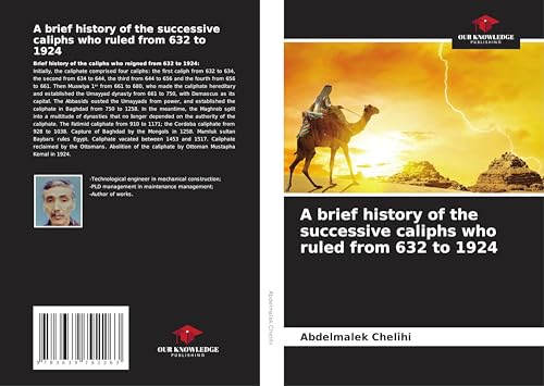 A brief history of the successive caliphs who ruled from 632 to 1924: DE von VDM Verlag