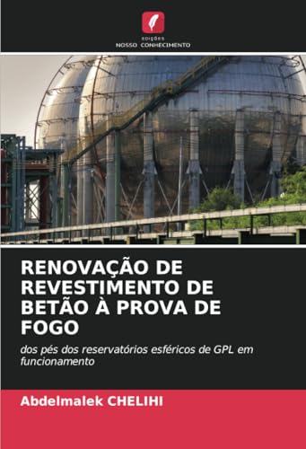 RENOVAÇÃO DE REVESTIMENTO DE BETÃO À PROVA DE FOGO: dos pés dos reservatórios esféricos de GPL em funcionamento von Edições Nosso Conhecimento