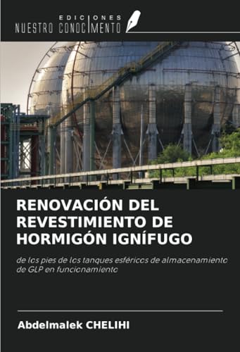 RENOVACIÓN DEL REVESTIMIENTO DE HORMIGÓN IGNÍFUGO: de los pies de los tanques esféricos de almacenamiento de GLP en funcionamiento von Ediciones Nuestro Conocimiento