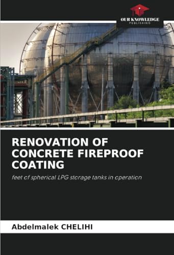 RENOVATION OF CONCRETE FIREPROOF COATING: feet of spherical LPG storage tanks in operation von Our Knowledge Publishing