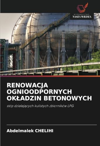 RENOWACJA OGNIOODPORNYCH OKŁADZIN BETONOWYCH: stóp działających kulistych zbiorników LPG: stóp dzia¿aj¿cych kulistych zbiorników LPG von Wydawnictwo Nasza Wiedza