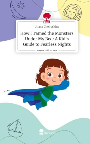 How I Tamed the Monsters Under My Bed: A Kid's Guide to Fearless Nights. Life is a Story - story.one von story.one publishing