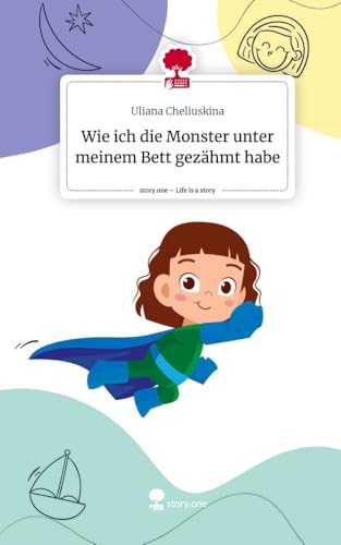 Wie ich die Monster unter meinem Bett gezähmt habe. Life is a Story - story.one von story.one publishing