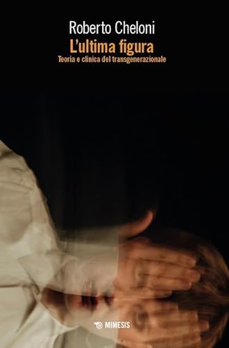 L'ultima figura. Teoria e clinica del transgenerazionale (Mimesis) von Mimesis