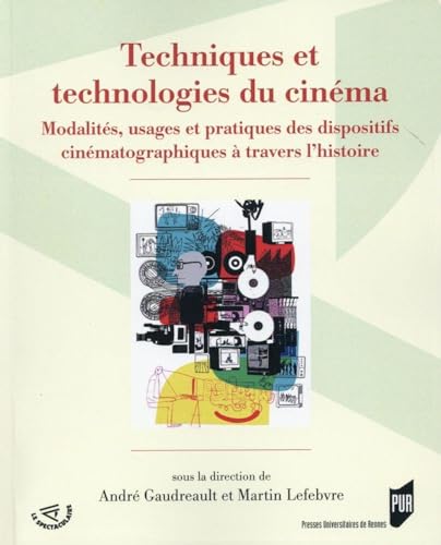 TECHNIQUES ET TECHNOLOGIES DU CINEMA: Modalités, usages et pratiques des dispositifs cinématographiques à travers l'histoire von PU RENNES