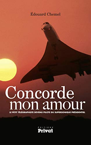 Concorde mon amour: Le petit télégraphiste devenu pilote du supersonique présidentiel Concorde mon amour: Le petit télégraphiste devenu pilote du supersonique présidentiel