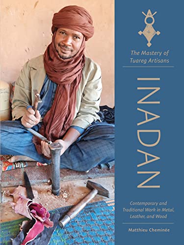 Inadan, the Mastery of Tuareg Artisans: Contemporary and Traditional Work in Metal, Leather, and Wood von Schiffer Publishing Ltd