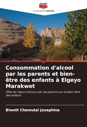 Consommation d'alcool par les parents et bien-être des enfants à Elgeyo Marakwet: Effet de l'abus d'alcool par les parents sur le bien-être des enfants von Editions Notre Savoir