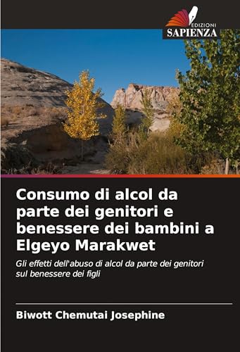 Consumo di alcol da parte dei genitori e benessere dei bambini a Elgeyo Marakwet: Gli effetti dell'abuso di alcol da parte dei genitori sul benessere dei figli von Edizioni Sapienza