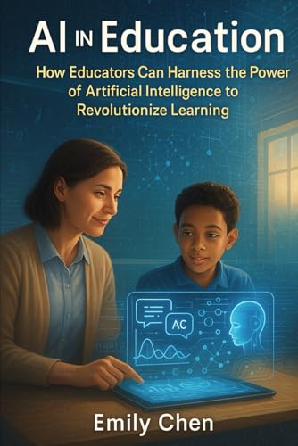AI in Education: How Educators Can Harness the Power of Artificial Intelligence to Revolutionize Learning von Independently published