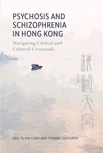 Psychosis and Schizophrenia in Hong Kong: Navigating Clinical and Cultural Crossroads von Hong Kong University Press