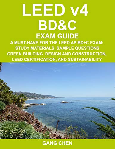 LEED v4 BD&C EXAM GUIDE: A Must-Have for the LEED AP BD+C Exam: Study Materials, Sample Questions, Green Building Design and Construction, LEED ... (LEED Exam Guide Series, Band 4)