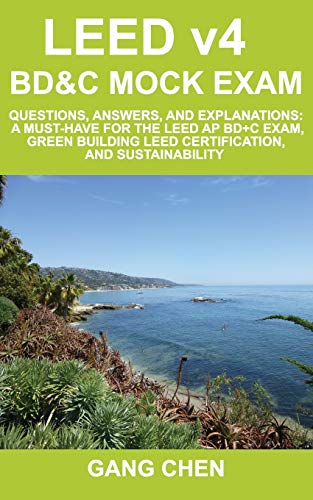 LEED v4 BD&C Mock Exam: Questions, answers, and explanations: A must-have for the LEED AP BD+C Exam, green building LEED certification, and sustainability (LEED Exam Guide Series, Band 3)