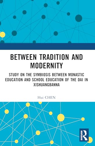 Between Tradition and Modernity: Study on the Symbiosis Between Monastic Education and School Education of the Dai in Xishuangbanna von Routledge