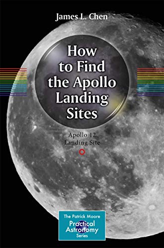 How to Find the Apollo Landing Sites: Everything You Need to Know (The Patrick Moore Practical Astronomy Series) von Springer
