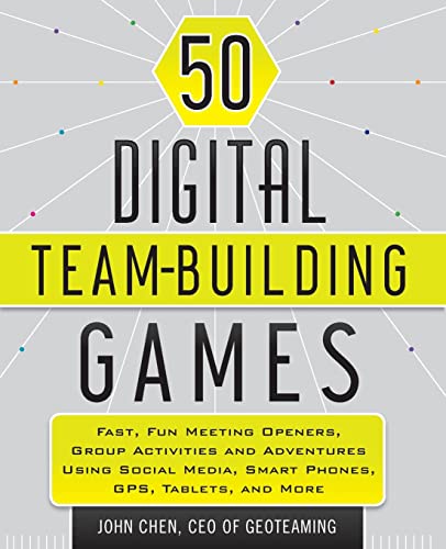 50 Digital Team-Building Games: Fast, Fun Meeting Openers, Group Activities and Adventures using Social Media, Smart Phones, GPS, Tablets, and More von Wiley