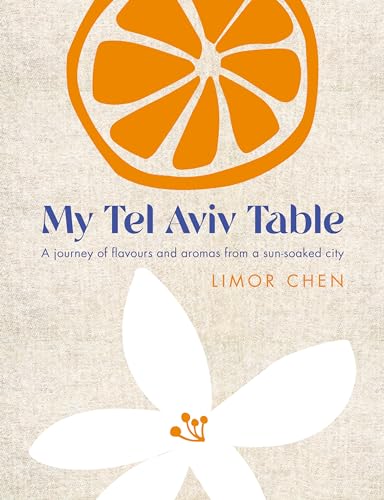 My Tel Aviv Table: A journey of flavours and aromas from a sun-soaked city von Nourish
