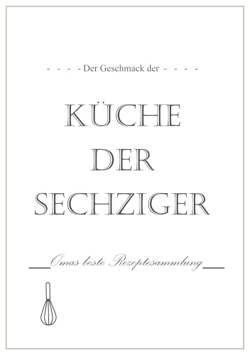 Der Geschmack der Küche der Sechziger: Omas beste Rezeptesammlung von Book on Demand