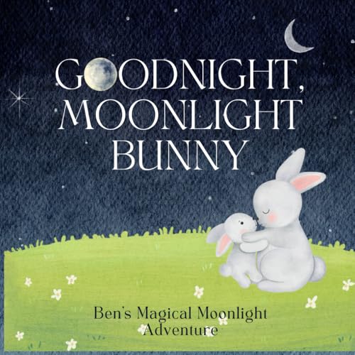 Goodnight, Moonlight Bunny: Ben’s Magical Moonlight Adventure