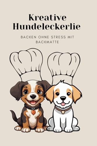 Rezepte für Hunde: Hundeleckerlies in der Backmatte - Hundekekse backen mit der Backmatte: Kurze einfache Rezepte ohne Stress zum nachmachen von Independently published