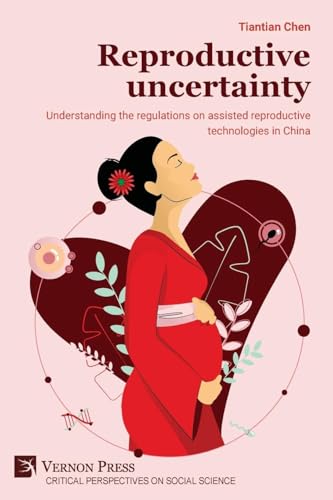 Reproductive uncertainty: Understanding the regulations on assisted reproductive technologies in China (Critical Perspectives on Social Science) von Vernon Press