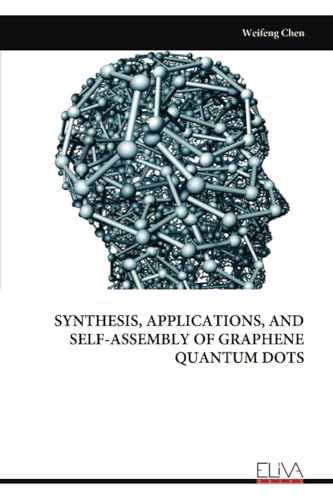 SYNTHESIS, APPLICATIONS, AND SELF-ASSEMBLY OF GRAPHENE QUANTUM DOTS von Eliva Press