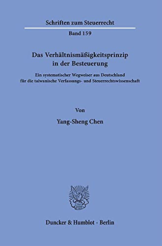 Das Verhältnismäßigkeitsprinzip in der Besteuerung.: Ein systematischer Wegweiser aus Deutschland für die taiwanische Verfassungs- und Steuerrechtswissenschaft. (Schriften zum Steuerrecht)