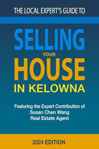 Selling Your House in Kelowna: Featuring the Expert Contribution of Susan Chen Wang Real Estate Agent (The Local Expert's Guide) von Independently published