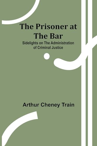 The Prisoner at the Bar: Sidelights on the Administration of Criminal Justice von Alpha Edition