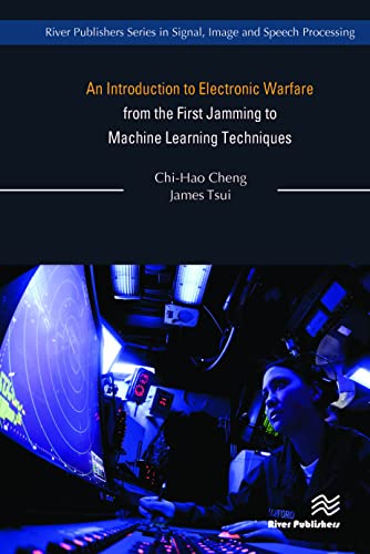 An Introduction to Electronic Warfare from the First Jamming to Machine Learning Techniques (River Publishers in Signal, Image and Speech Processing)